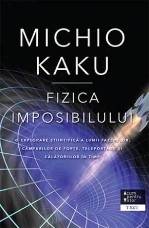 Fizica imposibilului de Michio Kaku