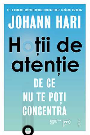 HOTII DE ATENTIE: DE CE NU TE POTI CONCENTRA de JOHANN HARI