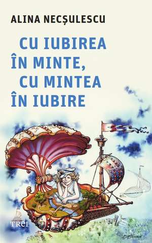 Cu iubirea în minte, cu mintea în iubire de Alina Necșulescu