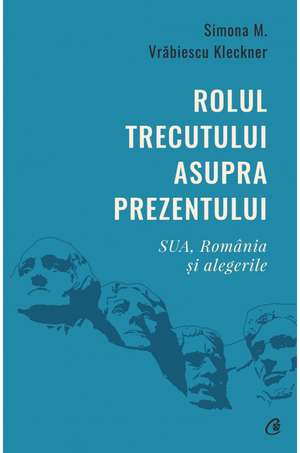 Rolul trecutului asupra prezentului: SUA, România și alegerile de Simona M. Vrabiescu Kleckner