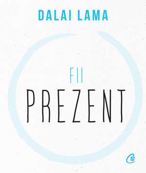 Fii prezent de Dalai Lama