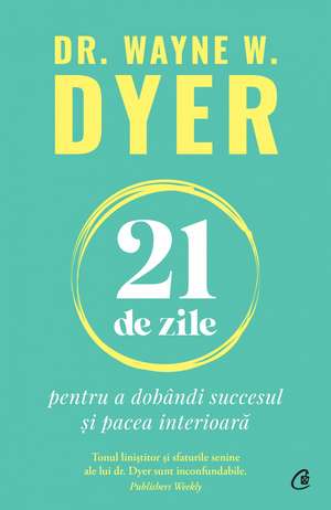 21 de zile pentru a dobândi succesul și pacea interioară de Dr Wayne W. Dyer