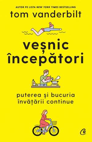 Veșnic începători: Puterea și bucuria învățării continue de Tom Vanderbilt