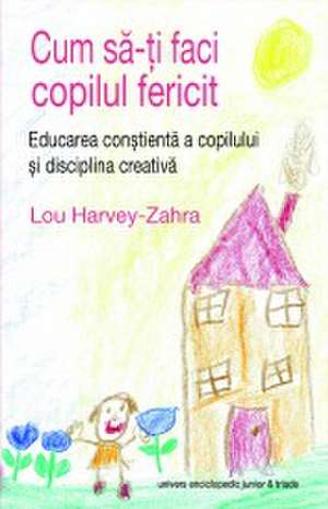 Cum sa-ti faci copilul fericit de Lou Harvey