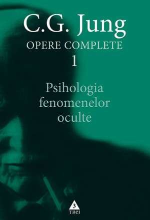 Psihologia fenomenelor oculte - Opere Complete, Vol. I de C.G. JUNG