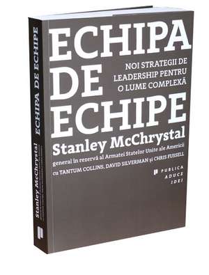 Echipa de Echipe: Noi strategii de leadership pentru o lume complexă de Stanley A. McChrystal