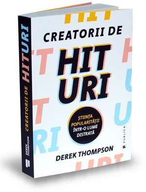 Creatorii de hituri: Știința popularității într-o lume distrată de Derek Thompson