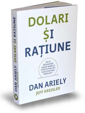 Dolari și rațiune: De ce înțelegem greșit banii și cum putem să-i cheltuim mai înțelept? de Dan Ariely