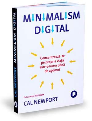 Minimalism digital: Concentrează-te pe propria viață într-o lume plină de zgomot de Cal Newport