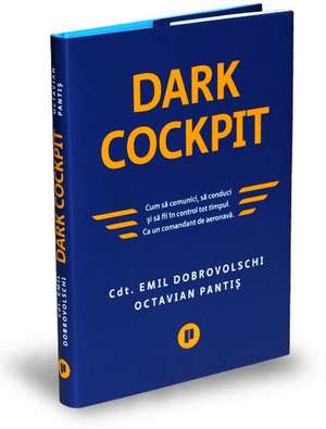 Dark Cockpit: Cum să comunici, să conduci și să fii în control tot timpul. Ca un comandant de aeronavă. de Emil Dobrovolschi