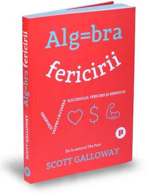 Algebra fericirii: Observații despre căutarea succesului, fericirii și sensului de Scott Galloway