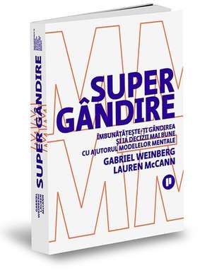 Supergândire: Îmbunătățește-ți gândirea și ia decizii mai bune cu ajutorul modelelor mentale de Gabriel Weinberg