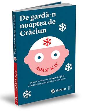 De gardă-n noaptea de Crăciun: Jurnalul sărbătorilor petrecute în spital de autorul bestsellerului O să vă cam usture de Adam Kay