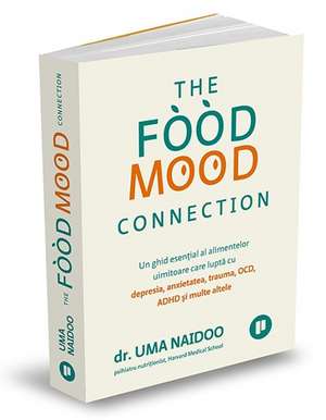 The Food Mood Connection: Un ghid esențial al alimentelor uimitoare care luptă cu depresia, anxietatea, OCD, ADHD și multe altele de DR. UMA NAIDOO