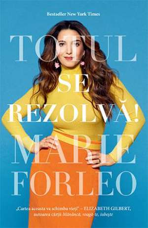 Totul se rezolvă! de Marie Forleo