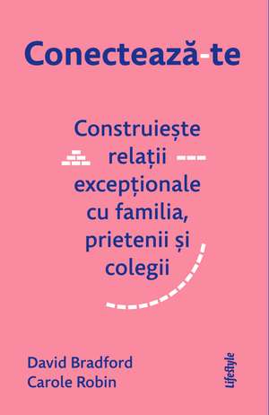 Conectează-te: Construiește relații excepționale cu familia, prietenii și colegii de David Bradford