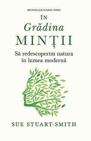 În grădina minții: Să redescoperim natura în lumea modernă de Sue Stuart-Smith