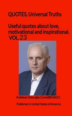 Useful quotes about love, motivational and inspirational. VOL.23: QUOTES, Universal Truths de Ardelean Gheorghe Cornel(bigagc)