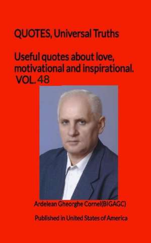 Useful quotes about love, motivational and inspirational. VOL.48: QUOTES, Universal Truths de Ardelean Gheorghe Cornel(bigagc)