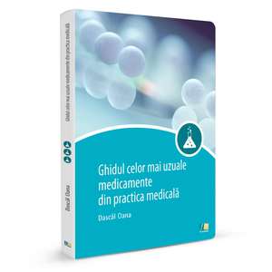 Ghidul celor mai uzuale medicamente din practica medicala de Dascăl Oana