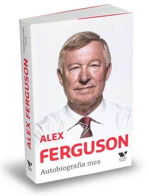 Alex Ferguson. Autobiografia mea de Alex Ferguson