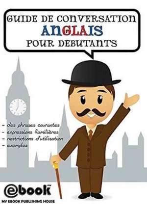 Guide de conversation anglais pour debutants de Publishing House My Ebook