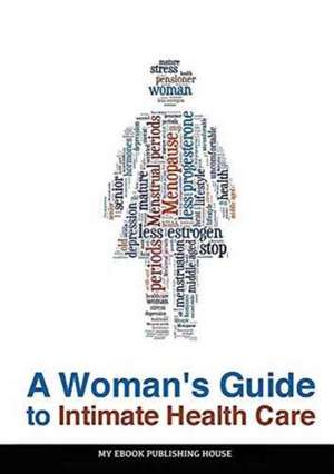 A Woman's Guide to Intimate Health Care de My Ebook Publishing House