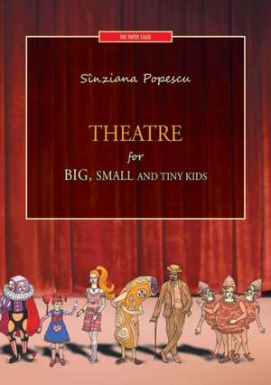 Theatre for Big, Small and Tiny Kids: Piesa in 4 Acte ( Stage Play in Four Acts) de Sinziana Popescu