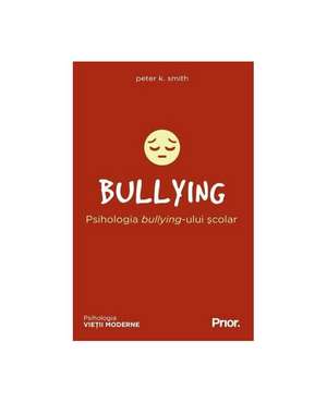 Bullying. Psihologia bullying-ului scolar de Peter K. Smith