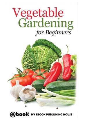 Vegetable Gardening for Beginners de My Ebook Publishing House