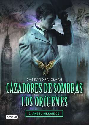 Cazadores de Sombras Los Origenes, 1. Angel Mecanico: Clockword Angel (the Infernal Devices Series # 1) de Cassandra Clare