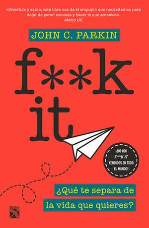 F**k It: ¿Qué Te Separa de la Vida Que Quieres? de John Parkin