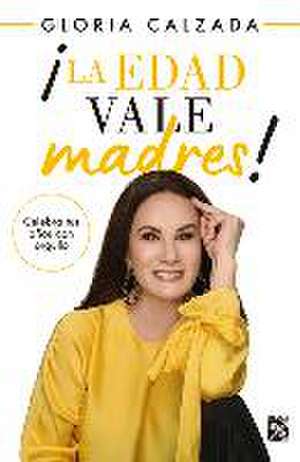 ¡La Edad Vale Madres! de Gloria Calzada