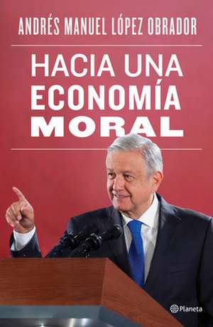 Hacia Una Economía Moral / Towards a Moral Economy de Andrés Manuel López Obrador