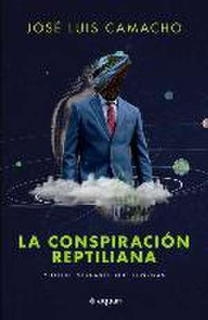 La Conspiración Reptiliana Y Otras Verdades Que Ignoras de José Luis Camacho