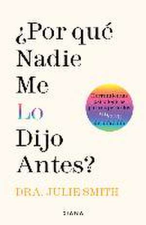 ¿Por Qué Nadie Me Lo Dijo Antes?: Herramientas Psicológicas Para Superar Los Altibajos del Día a Día / Why Has Nobody Told Me This Before? de Julie Smith