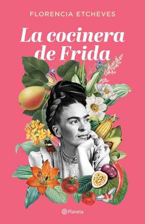 La Cocinera de Frida de Florencia Etcheves