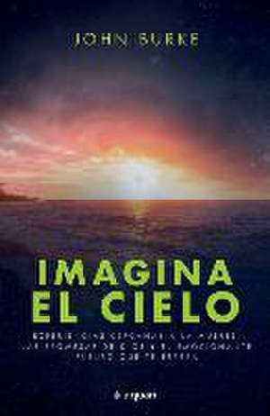 Imagina El Cielo: Experiencias Cercanas a la Muerte, Las Promesas de Dios Y El Emocionante Futuro Que Te Espera / Imagine Heaven de John Burke