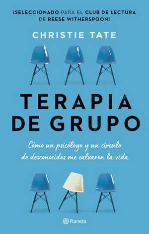 Terapia de Grupo: Cómo Un Psicólogo Y Un Círculo de Desconocidos Me Salvaron La Vida / Group: How One Therapist and a Circle of Strangers Saved My Lif de Christie Tate