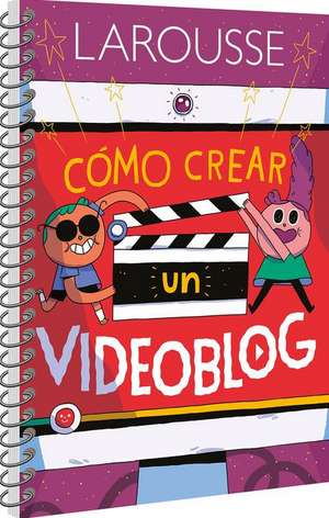 Cómo Crear Un Videoblog de Ediciones Larousse