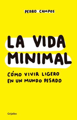 La Vida Minimal: Cómo Vivir Cien Años Con Salud Y Felicidad / The Minimalist Life: How to Live 100 Years with Health and Happiness de Pedro Campos