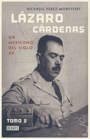 Lázaro Cárdenas: Un Mexicano del Siglo XX (Tomo 2) / Lázaro Cárdenas: A 20th- Century Mexican (Volume 2) de Ricardo Perez Monfort