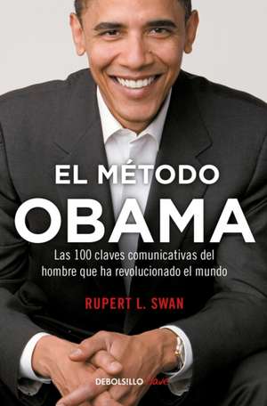 El Método Obama: Las 100 Claves Comunicativas del Hombre Que Han Revolucionado el Mundo de Rupert L. Swan