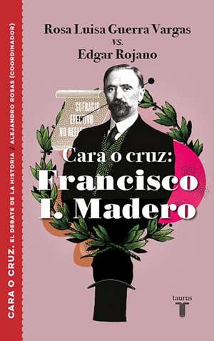 Cara O Cruz: Francisco I. Madero / Heads or Tails: Francisco I. Madero de Rosa Luisa Guerra