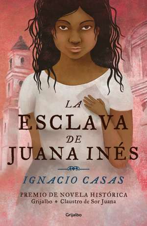 La Esclava de Juana Inés / Juan Inés's Slave de Ignacio Casas