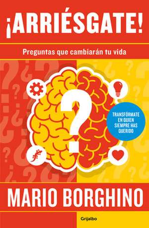 ¡Arriésgate! Preguntas Para Cambiar Tu Vida / Take a Risk! Questions to Ask in Order to Change Your Life de Mario Borghino