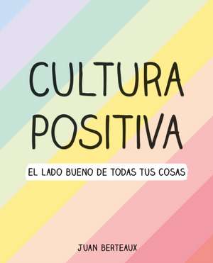 Cultura Positiva / Positive Culture de Juan Berteaux