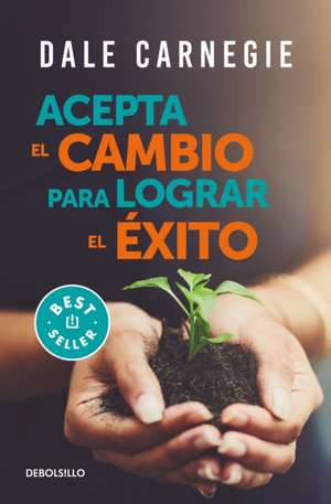 Acepta El Cambio Para Lograr El Éxito / Accept Change and Succeed de Dale Carnegie