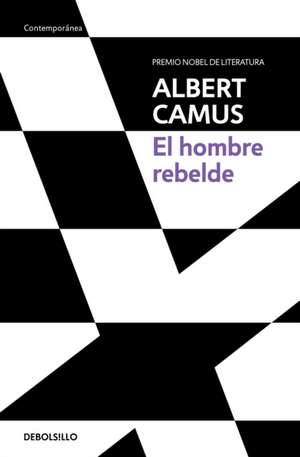 El Hombre Rebelde / The Rebel: An Essay on Man in Revolt de Albert Camus