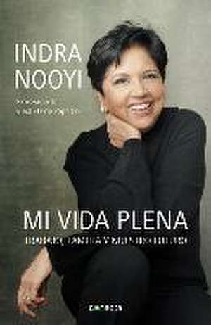 Mi Vida Plena: Trabajo, Familia Y Nuestro Futuro / My Life in Full: Work, Family, and Our Future de Indra Nooyi